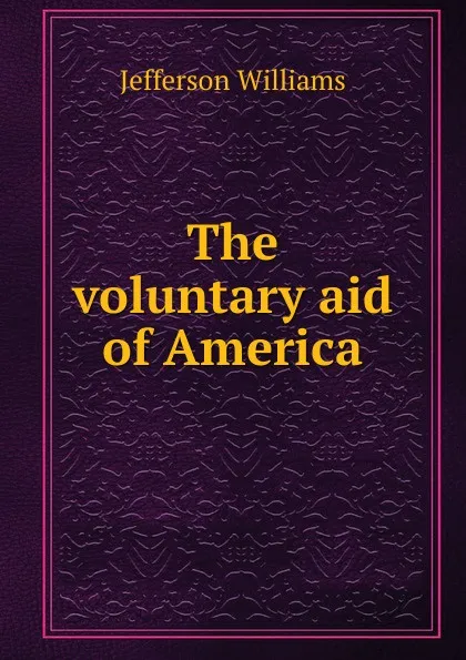 Обложка книги The voluntary aid of America, Jefferson Williams