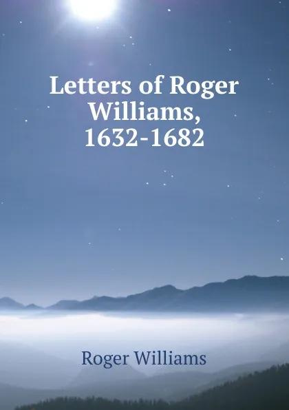 Обложка книги Letters of Roger Williams, 1632-1682, Roger Williams