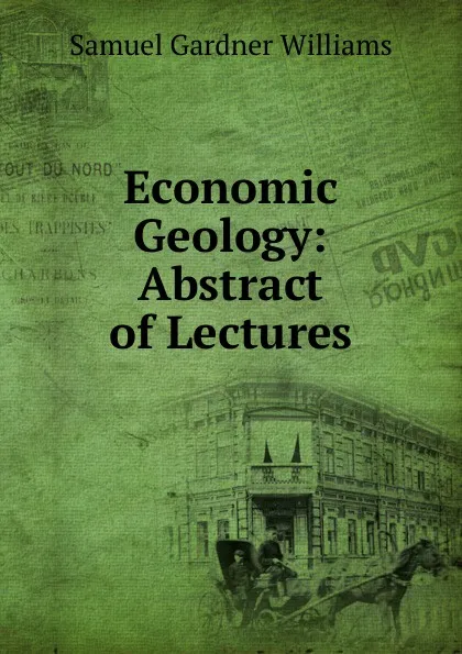 Обложка книги Economic Geology: Abstract of Lectures, Samuel Gardner Williams