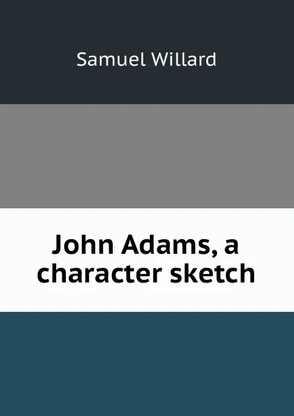 Обложка книги John Adams, a character sketch, Samuel Willard