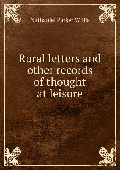 Обложка книги Rural letters and other records of thought at leisure, Willis Nathaniel Parker