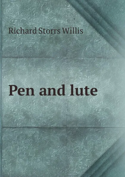 Обложка книги Pen and lute, Richard Storrs Willis