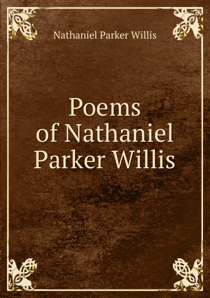 Обложка книги Poems of Nathaniel Parker Willis, Willis Nathaniel Parker