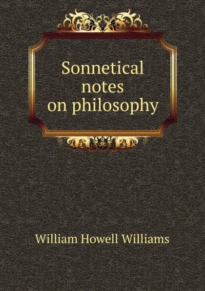 Обложка книги Sonnetical notes on philosophy, William Howell Williams