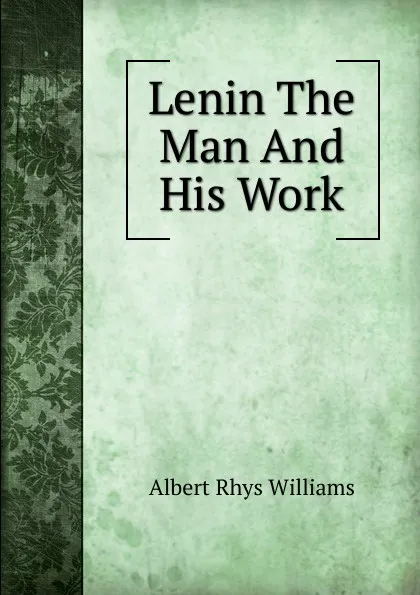 Обложка книги Lenin The Man And His Work, Albert Rhys Williams