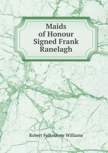 Обложка книги Maids of Honour Signed Frank Ranelagh., Robert Folkestone Williams