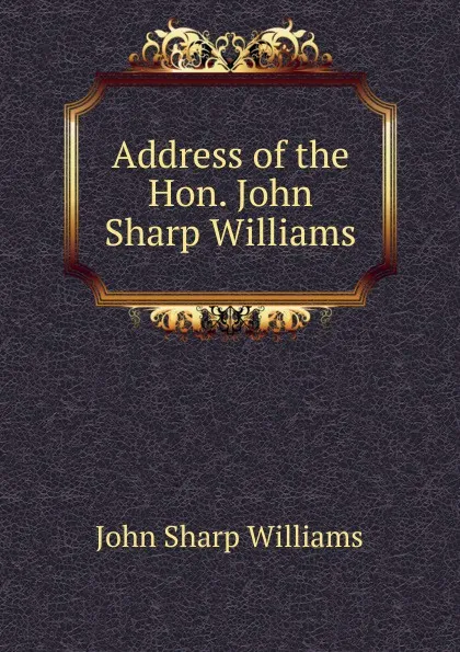Обложка книги Address of the Hon. John Sharp Williams, John Sharp Williams
