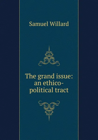 Обложка книги The grand issue: an ethico-political tract, Samuel Willard