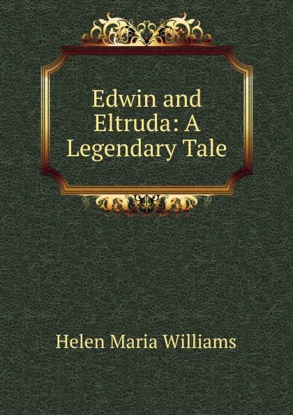 Обложка книги Edwin and Eltruda: A Legendary Tale, Helen Maria Williams