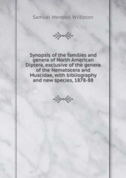 Обложка книги Synopsis of the families and genera of North American Diptera, exclusive of the genera of the Nematocera and Muscidae, with bibliography and new species, 1878-88, Samuel Wendell Williston