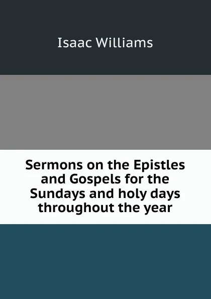 Обложка книги Sermons on the Epistles and Gospels for the Sundays and holy days throughout the year, Williams Isaac