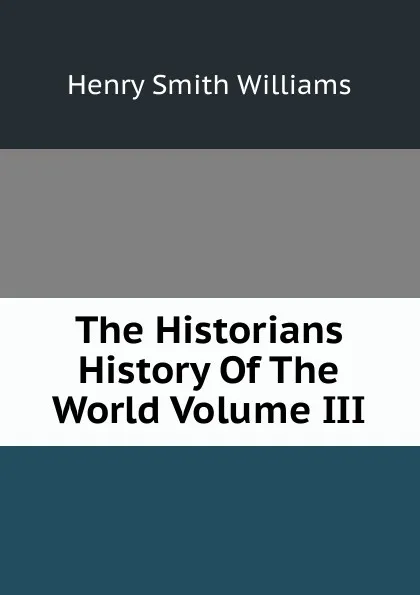 Обложка книги The Historians History Of The World Volume III, Henry Smith Williams