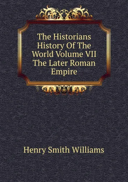 Обложка книги The Historians History Of The World Volume VII The Later Roman Empire, Henry Smith Williams