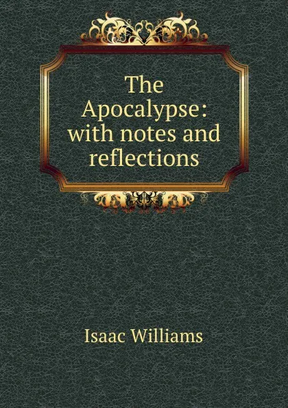 Обложка книги The Apocalypse: with notes and reflections, Williams Isaac