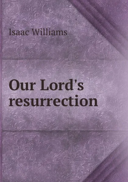 Обложка книги Our Lord.s resurrection, Williams Isaac