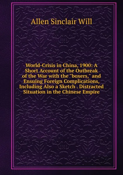 Обложка книги World-Crisis in China, 1900: A Short Account of the Outbreak of the War with the 