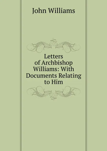 Обложка книги Letters of Archbishop Williams: With Documents Relating to Him, John Williams