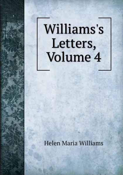 Обложка книги Williams.s Letters, Volume 4, Helen Maria Williams