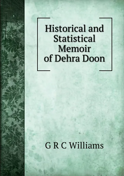 Обложка книги Historical and Statistical Memoir of Dehra Doon, G R C Williams