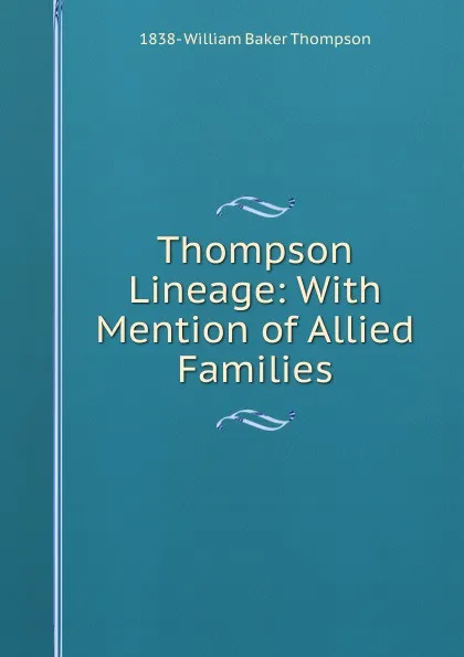 Обложка книги Thompson Lineage: With Mention of Allied Families, 1838- William Baker Thompson