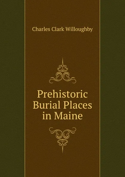 Обложка книги Prehistoric Burial Places in Maine, Charles Clark Willoughby