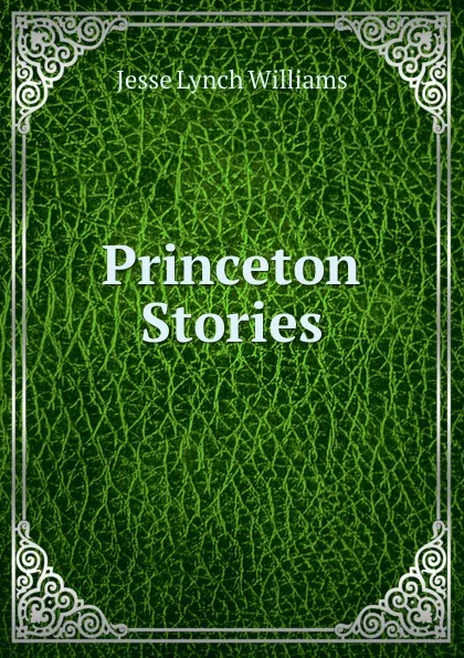 Обложка книги Princeton Stories, Jesse Lynch Williams