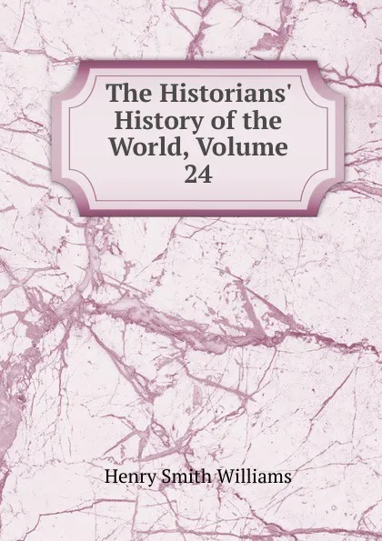 Обложка книги The Historians. History of the World, Volume 24, Henry Smith Williams