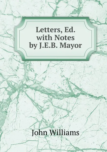 Обложка книги Letters, Ed. with Notes by J.E.B. Mayor, John Williams