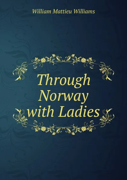 Обложка книги Through Norway with Ladies, William Mattieu Williams