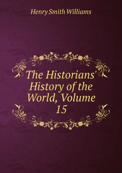 Обложка книги The Historians. History of the World, Volume 15, Henry Smith Williams