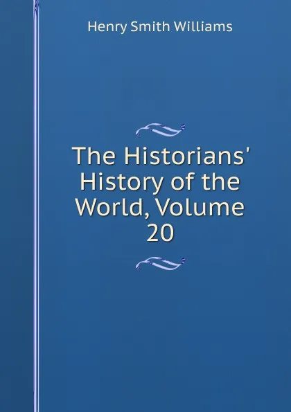 Обложка книги The Historians. History of the World, Volume 20, Henry Smith Williams