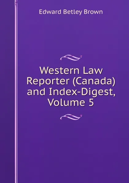 Обложка книги Western Law Reporter (Canada) and Index-Digest, Volume 5, Edward Betley Brown