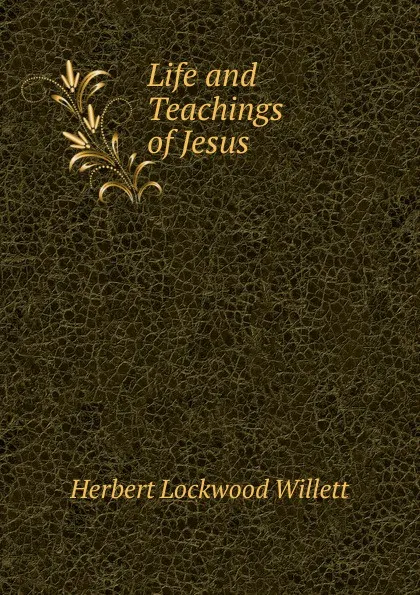 Обложка книги Life and Teachings of Jesus, Herbert Lockwood Willett