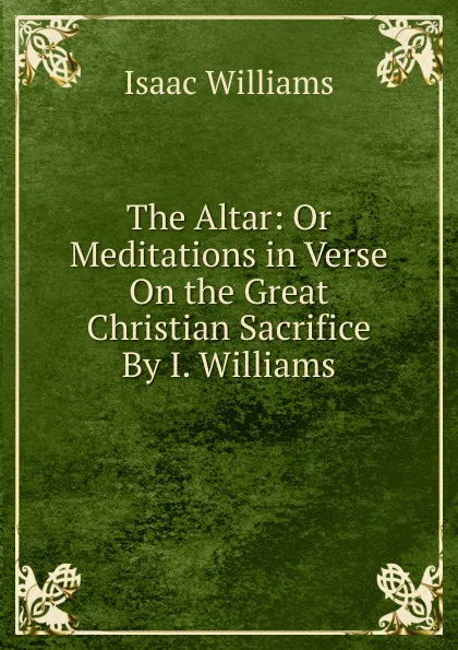 Обложка книги The Altar: Or Meditations in Verse On the Great Christian Sacrifice By I. Williams., Williams Isaac