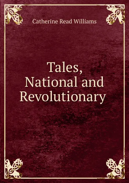 Обложка книги Tales, National and Revolutionary ., Catherine Read Williams