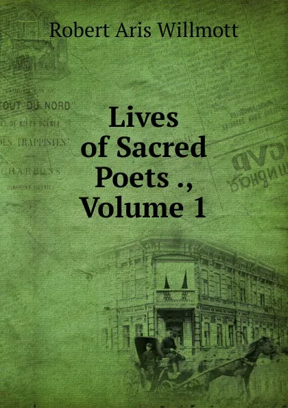 Обложка книги Lives of Sacred Poets ., Volume 1, Robert Aris Willmott