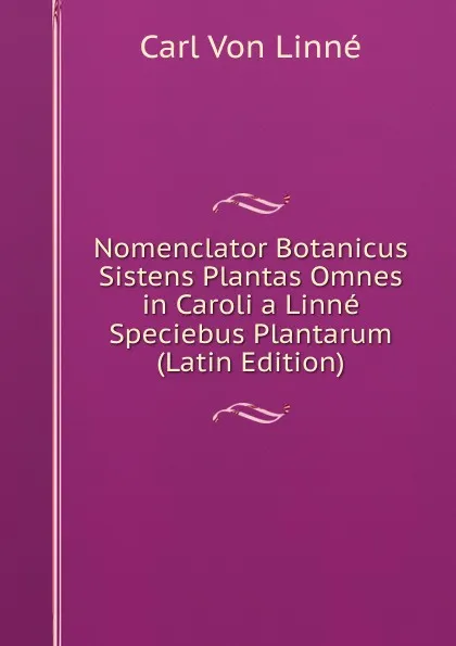 Обложка книги Nomenclator Botanicus Sistens Plantas Omnes in Caroli a Linne Speciebus Plantarum (Latin Edition), Carl von Linné