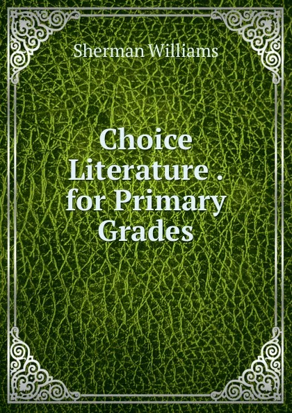 Обложка книги Choice Literature . for Primary Grades, Sherman Williams