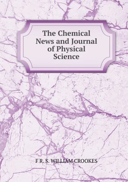 Обложка книги The Chemical News and Journal of Physical Science., Crookes William