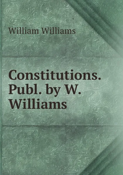 Обложка книги Constitutions. Publ. by W. Williams, William Williams