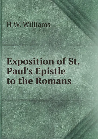 Обложка книги Exposition of St. Paul.s Epistle to the Romans, H W. Williams