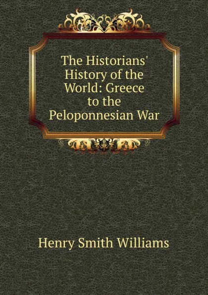 Обложка книги The Historians. History of the World: Greece to the Peloponnesian War, Henry Smith Williams