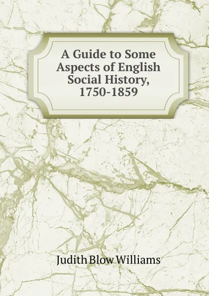 Обложка книги A Guide to Some Aspects of English Social History, 1750-1859, Judith Blow Williams