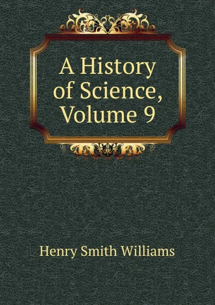 Обложка книги A History of Science, Volume 9, Henry Smith Williams