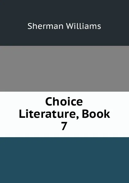 Обложка книги Choice Literature, Book 7, Sherman Williams