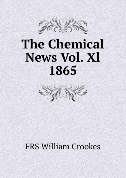 Обложка книги The Chemical News Vol. Xl 1865, Crookes William