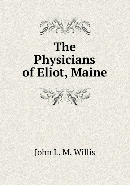 Обложка книги The Physicians of Eliot, Maine, John L. M. Willis