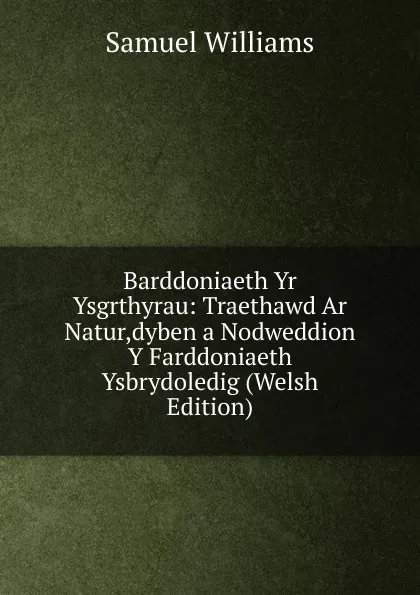 Обложка книги Barddoniaeth Yr Ysgrthyrau: Traethawd Ar Natur,dyben a Nodweddion Y Farddoniaeth Ysbrydoledig (Welsh Edition), Samuel Williams