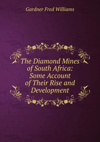 Обложка книги The Diamond Mines of South Africa: Some Account of Their Rise and Development, Gardner Fred Williams