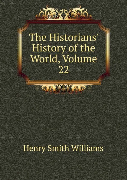 Обложка книги The Historians. History of the World, Volume 22, Henry Smith Williams